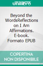 Beyond the WordsReflections on I Am Affirmations. E-book. Formato EPUB ebook di Peter Mulraney