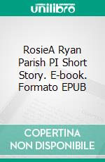 RosieA Ryan Parish PI Short Story. E-book. Formato EPUB ebook