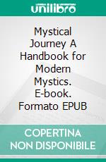 Mystical Journey A Handbook for Modern Mystics. E-book. Formato EPUB ebook