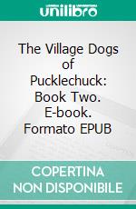 The Village Dogs of Pucklechuck: Book Two. E-book. Formato EPUB ebook di Emily Garrett