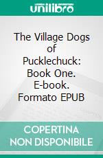 The Village Dogs of Pucklechuck: Book One. E-book. Formato EPUB ebook di Emily Garrett