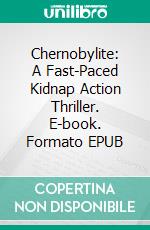 Chernobylite: A Fast-Paced Kidnap Action Thriller. E-book. Formato EPUB ebook