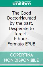 The Good DoctorHaunted by the past. Desperate to forget.. E-book. Formato EPUB ebook di Kerry Rogerson