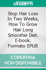 Stop Hair Loss In Two Weeks, How To Grow Hair Long Smoothie Diet. E-book. Formato EPUB ebook di Matthew Johnson