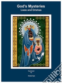 God’s Mysteries Lwas and Orishas. E-book. Formato EPUB ebook di Oxala Aye