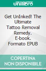 Get UnInked! The Ultimate Tattoo Removal Remedy. E-book. Formato EPUB ebook di PHOEBE BELINDA REYNOLDS