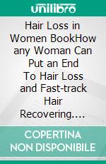 Hair Loss in Women BookHow any Woman Can Put an End To Hair Loss and Fast-track Hair Recovering. E-book. Formato EPUB ebook