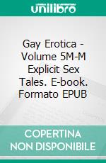 Gay Erotica - Volume 5M-M Explicit Sex Tales. E-book. Formato EPUB ebook di Seth Moore