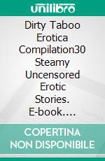 Dirty Taboo Erotica Compilation30 Steamy Uncensored Erotic Stories. E-book. Formato EPUB ebook di Adelynn Flowers