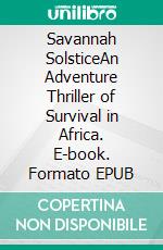 Savannah SolsticeAn Adventure Thriller of Survival in Africa. E-book. Formato EPUB ebook