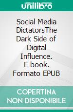 Social Media DictatorsThe Dark Side of Digital Influence. E-book. Formato EPUB ebook di Malatji Onesimus