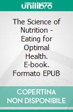 The Science of Nutrition - Eating for Optimal Health. E-book. Formato EPUB ebook di Wayne Olson