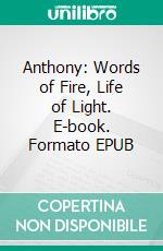 Anthony: Words of Fire, Life of Light. E-book. Formato EPUB ebook