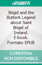 Brigid and the ButterA Legend about Saint Brigid of Ireland. E-book. Formato EPUB ebook di Pamela Love