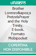 Brother Lorenzo&apos;s PretzelsPrayer and the Holy Trinity. E-book. Formato Mobipocket ebook