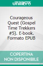 Courageous Quest (Gospel Time Trekkers #5). E-book. Formato EPUB ebook