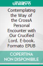 Contemplating the Way of the CrossA Personal Encounter with Our Crucified Lord. E-book. Formato EPUB ebook