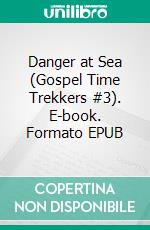 Danger at Sea (Gospel Time Trekkers #3). E-book. Formato EPUB ebook di Maria Grace