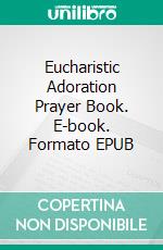 Eucharistic Adoration Prayer Book. E-book. Formato EPUB ebook