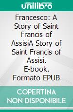 Francesco: A Story of Saint Francis of AssisiA Story of Saint Francis of Assisi. E-book. Formato EPUB