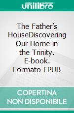 The Father’s HouseDiscovering Our Home in the Trinity. E-book. Formato EPUB ebook