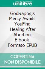 God's Mercy Awaits YouFind Healing After Abortion. E-book. Formato EPUB ebook