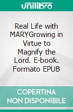 Real Life with MARYGrowing in Virtue to Magnify the Lord. E-book. Formato EPUB ebook