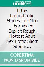 Filthy EroticaErotic Stories For Men - Forbidden Explicit Rough Hottest Adult Sex Erotic Short Stories Compilation. E-book. Formato EPUB ebook