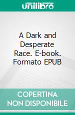 A Dark and Desperate Race. E-book. Formato EPUB ebook