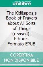 The Kid&apos;s Book of Prayers about All Sorts of Things (revised). E-book. Formato EPUB