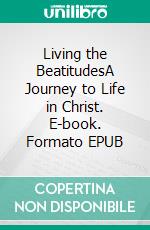 Living the BeatitudesA Journey to Life in Christ. E-book. Formato EPUB ebook