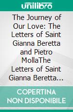 The Journey of Our Love: The Letters of Saint Gianna Beretta and Pietro MollaThe Letters of Saint Gianna Beretta and Pietro Molla. E-book. Formato EPUB ebook