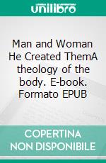 Man and Woman He Created ThemA theology of the body. E-book. Formato EPUB