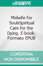 Midwife for SoulsSpiritual Care for the Dying. E-book. Formato EPUB ebook di Kathy Kalina