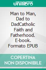 Man to Man, Dad to DadCatholic Faith and Fatherhood. E-book. Formato EPUB ebook