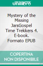 Mystery of the Missing JarsGospel Time Trekkers 4. E-book. Formato EPUB ebook di Maria Grace