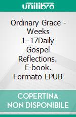 Ordinary Grace - Weeks 1–17Daily Gospel Reflections. E-book. Formato EPUB ebook