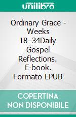 Ordinary Grace - Weeks 18–34Daily Gospel Reflections. E-book. Formato EPUB ebook