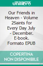 Our Friends in Heaven - Volume 2Saints for Every Day July - December. E-book. Formato EPUB ebook di Allison Gliot