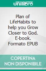 Plan of LifeHabits to help you Grow Closer to God. E-book. Formato EPUB ebook