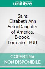 Saint Elizabeth Ann SetonDaughter of America. E-book. Formato EPUB ebook