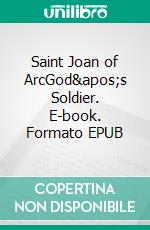 Saint Joan of ArcGod&apos;s Soldier. E-book. Formato EPUB ebook