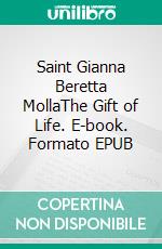 Saint Gianna Beretta MollaThe Gift of Life. E-book. Formato EPUB ebook