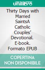 Thirty Days with Married SaintsA Catholic Couples’ Devotional. E-book. Formato EPUB ebook