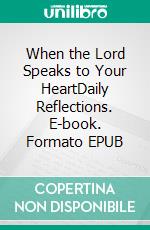 When the Lord Speaks to Your HeartDaily Reflections. E-book. Formato EPUB ebook