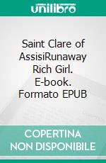 Saint Clare of AssisiRunaway Rich Girl. E-book. Formato EPUB ebook