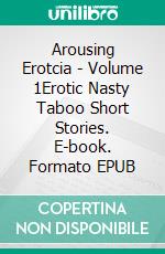 Arousing Erotcia - Volume 1Erotic Nasty Taboo Short Stories. E-book. Formato EPUB ebook