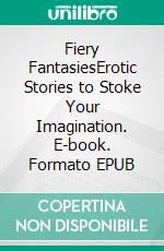 Fiery FantasiesErotic Stories to Stoke Your Imagination. E-book. Formato EPUB ebook di Brenda Sanchez