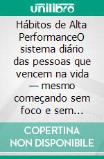 Hábitos de Alta PerformanceO sistema diário das pessoas que vencem na vida — mesmo começando sem foco e sem direção. E-book. Formato EPUB ebook