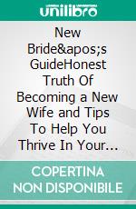 New Bride's GuideHonest Truth Of Becoming a New Wife and Tips To Help You Thrive In Your First Year Of Marriage. E-book. Formato EPUB ebook